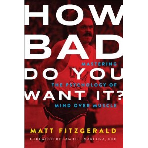 How Bad Do You Want It?: Mastering the Psychology of Mind Over Muscle, Matt Fitzgerald (Author)