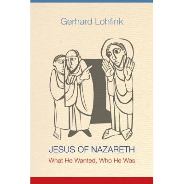 Jesus of Nazareth: What He Wanted, Who He Was, Gerhard Lohfink (Author)