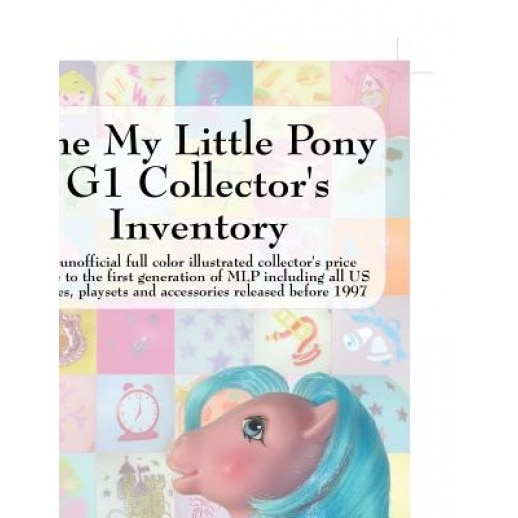 The My Little Pony G1 Collector's Inventory: An Unofficial Full Color Illustrated Collector's Price Guide to the First Generation of Mlp Including All, Summer Hayes