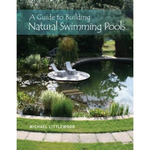 A Guide to Building Natural Swimming Pools, Michael Littlewood (Author)