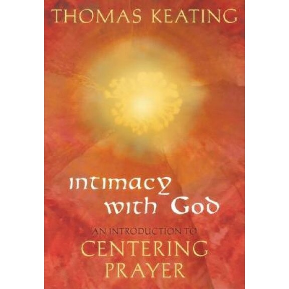 Intimacy with God: An Introduction to Centering Prayer, Thomas Keating