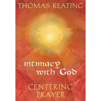 Intimacy with God: An Introduction to Centering Prayer, Thomas Keating Intimacy with God: An Introduction to Centering Prayer, Thomas Keating