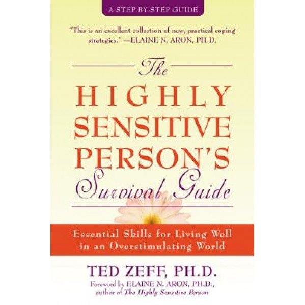 The Highly Sensitive Person's Survival Guide: Essential Skills for Living Well in an Overstimulating World, Ted Zeff
