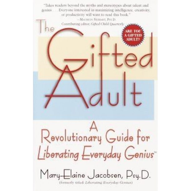 The Gifted Adult: A Revolutionary Guide for Liberating Everyday Genius(tm), Mary-Elaine Jacobsen