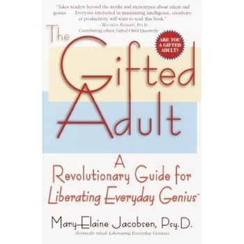 The Gifted Adult: A Revolutionary Guide for Liberating Everyday Genius(tm), Mary-Elaine Jacobsen The Gifted Adult: A Revolutionary Guide for Liberating Everyday Genius(tm), Mary-Elaine Jacobsen