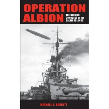 Operation Albion: The German Conquest of the Baltic Islands, Michael B. Barrett (Author) Operation Albion: The German Conquest of the Baltic Islands, Michael B. Barrett (Author)