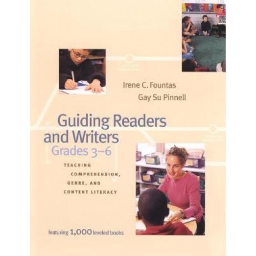 Guiding Readers and Writers: Teaching Comprehension, Genre, and Content Literacy, Gay Su Pinnell, Irene C. Fountas, Fountas
