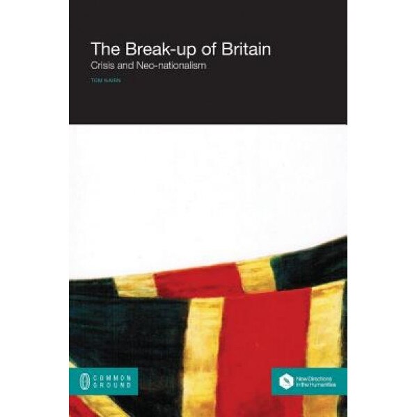 The Break-Up of Britain: Crisis and Neo-Nationalism, Tom Nairn (Author)