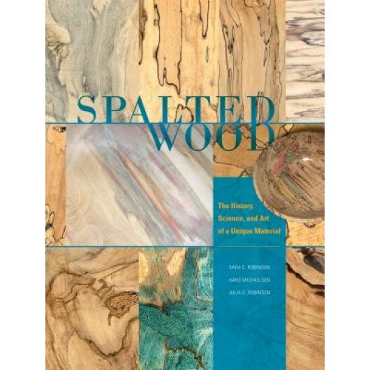 Spalted Wood: The History, Science, and Art of a Unique Material, Sara C. Robinson (Author)
