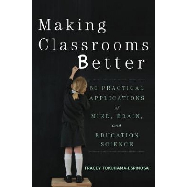 Making Classrooms Better: Lessons from the Cognitive Revolution That Transform Our Teaching, Tracey Tokuhama-Espinosa (Author)