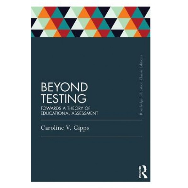 Beyond Testing (Classic Edition): Towards a Theory of Educational Assessment, Caroline Gipps (Author)