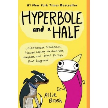 Hyperbole and a Half: Unfortunate Situations, Flawed Coping Mechanisms, Mayhem, and Other Things That Happened, Allie Brosh (Author) Hyperbole and a Half: Unfortunate Situations, Flawed Coping Mechanisms, Mayhem, and Other Things That Happened, Allie Brosh (Author)