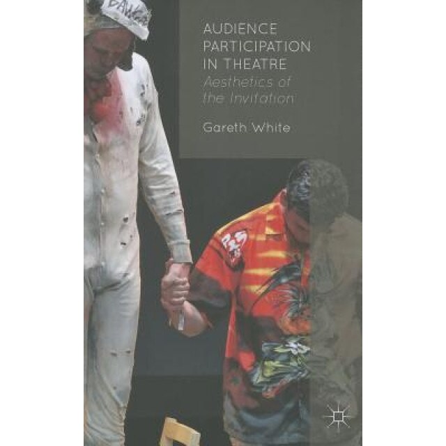 Audience Participation in Theatre: Aesthetics of the Invitation, Gareth White (Author)