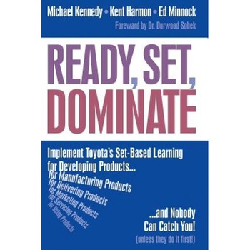 Ready, Set, Dominate: Implement Toyota's Set-Based Learning for Developing Products and Nobody Can Catch You - Michael Kennedy (Author) Ready, Set, Dominate: Implement Toyota's Set-Based Learning for Developing Products and Nobody Can Catch You - Michael Kennedy (Author)