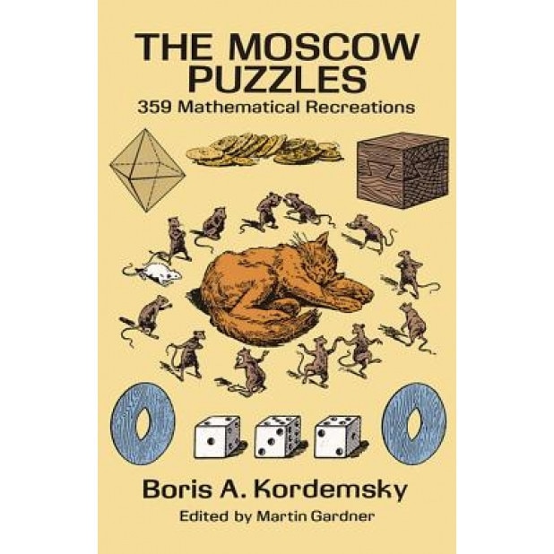 The Moscow Puzzles: 359 Mathematical Recreations, Boris Kordemsky, B. A. Kordemskii
