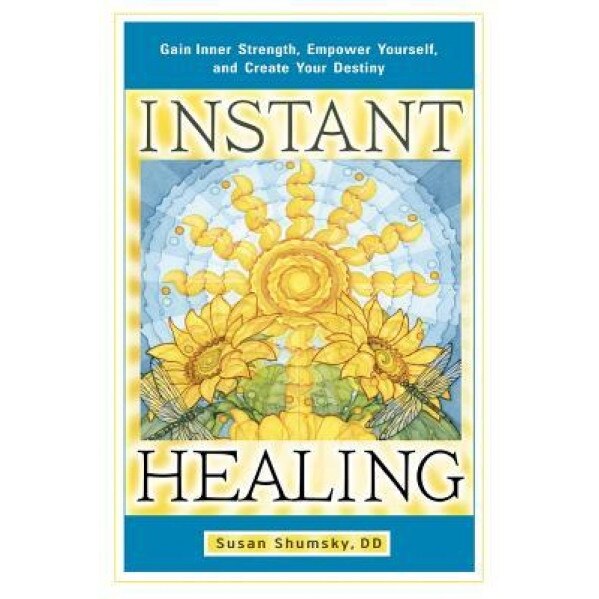 Instant Healing: Gain Inner Strength, Empower Yourself, and Create Your Destiny - Susan Shumsky (Author)