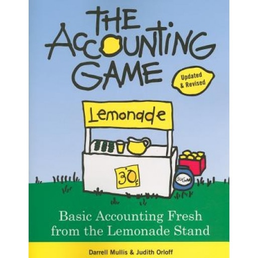 The Accounting Game: Basic Accounting Fresh from the Lemonade Stand - Darrell Mullis, Judith Orloff