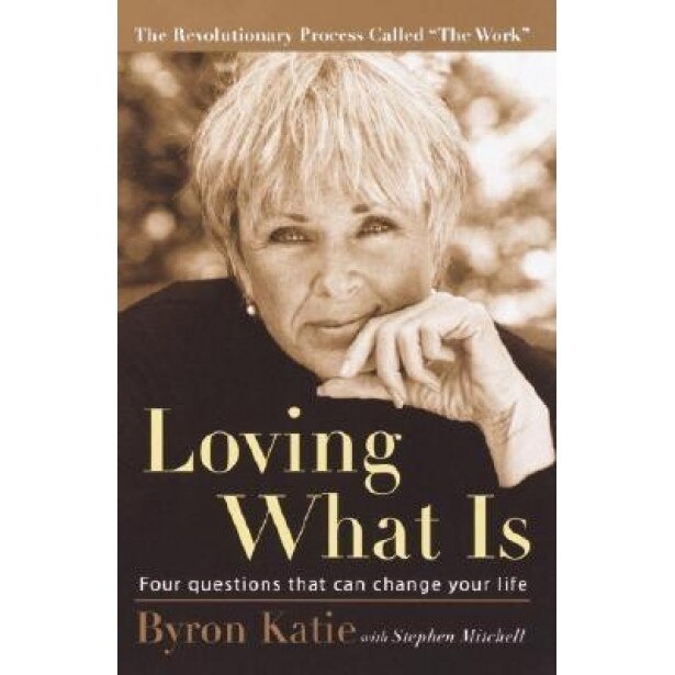 Loving What Is: Four Questions That Can Change Your Life, Byron Katie
