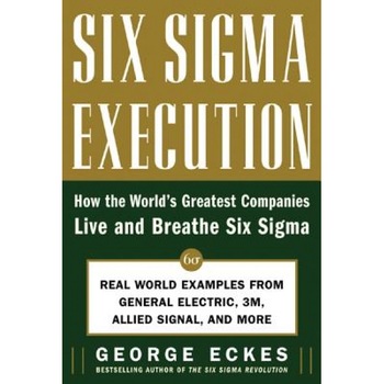 Six SIGMA Execution: How the World's Greatest Companies Live and Breathe Six SIGMA, George Eckes (Author) Six SIGMA Execution: How the World's Greatest Companies Live and Breathe Six SIGMA, George Eckes (Author)