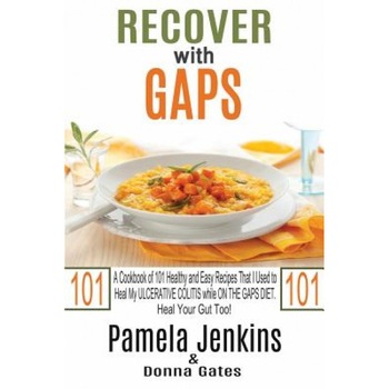 Recover with Gaps: A Cookbook of 101 Healthy and Easy Recipes That I Used to Heal My Ulcerative Colitis While on the Gaps Diet-Heal Your, Pamela Jenkins (Author) Recover with Gaps: A Cookbook of 101 Healthy and Easy Recipes That I Used to Heal My Ulcerative Colitis While on the Gaps Diet-Heal Your, Pamela Jenkins (Author)