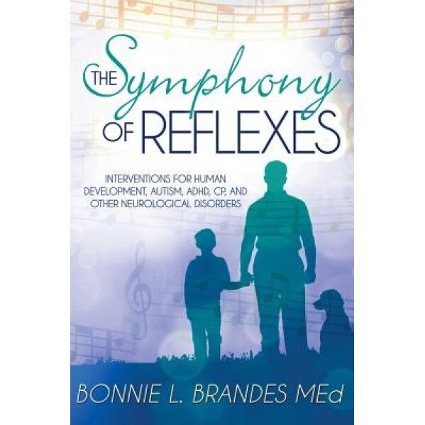 The Symphony of Reflexes: Interventions for Human Development, Autism, ADHD, Cp, and Other Neurological Disorders - Bonnie Brandes M. Ed (Author)