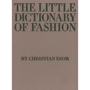 The Little Dictionary of Fashion: A Guide to Dress Sense for Every Woman, Christian Dior The Little Dictionary of Fashion: A Guide to Dress Sense for Every Woman, Christian Dior