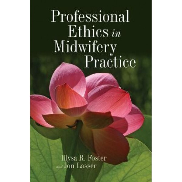 Professional Ethics in Midwifery Practice Professional Ethics in Midwifery Practice - Illysa R. Foster (Author)