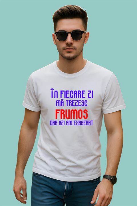 Tricou barbat in fiecare zi ma trezesc frumos dar azi am exagerat mesaj narcisist comic, Alb