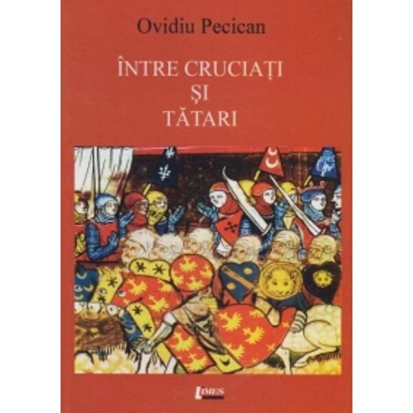 Intre cruciati si tatari - Ovidiu Pecican