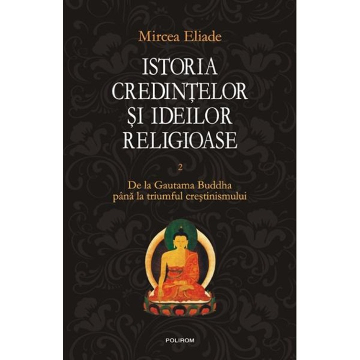 Istoria credintelor si ideilor religioase. Volumul II - Mircea Eliade