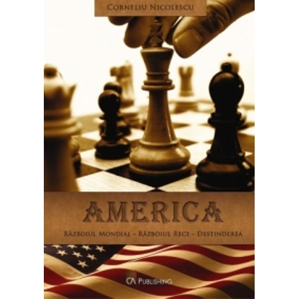 America: Razboiul mondial. Razboiul rece. Destinderea - Corneliu Nicolescu