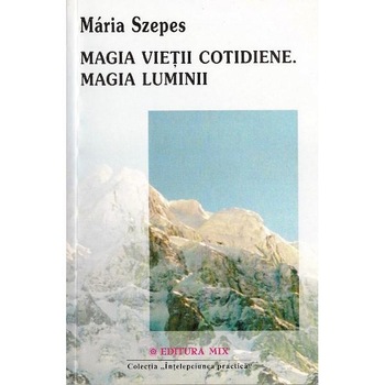 Magia Vietii Cotidiene. Magia Luminii - Maria Szepes Magia Vietii Cotidiene. Magia Luminii - Maria Szepes