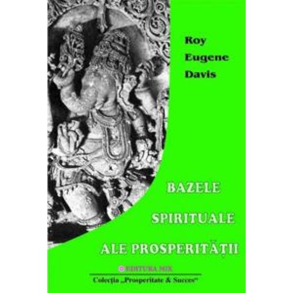 Bazele spirituale ale prosperitatii - Roy Eugene Davis