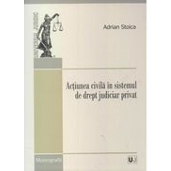 Actiunea civila in sistemul de drept judiciar privat - Adrian Stoica