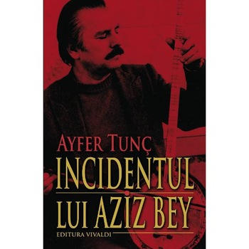 Incidentul lui Aziz Bey - Ayfer Tunc Incidentul lui Aziz Bey - Ayfer Tunc