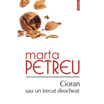 Cioran sau un trecut deocheat - Marta Petreu Cioran sau un trecut deocheat - Marta Petreu