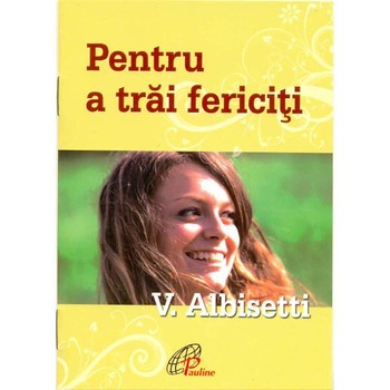 Pentru a trai fericiti - V. Albisetti Pentru a trai fericiti - V. Albisetti
