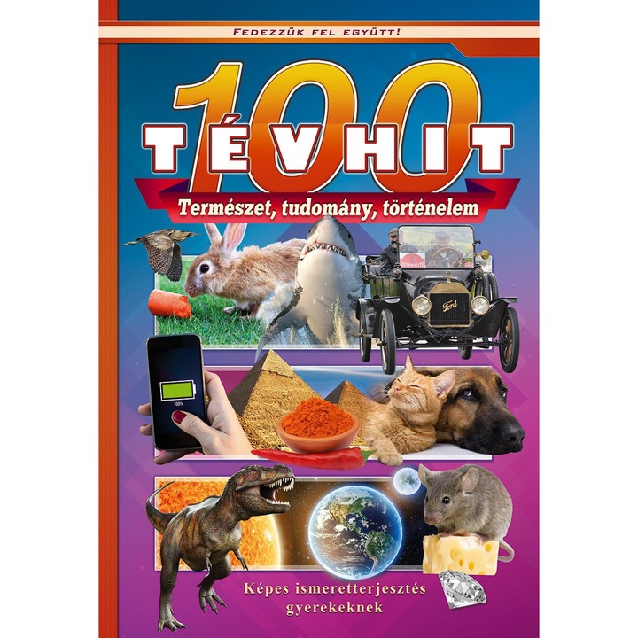 100 tévhit. Képes ismeretterjesztés gyerekeknek. Fedezzük fel együtt!