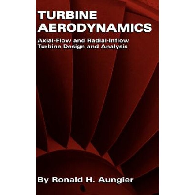 Turbine Aerodynamics: Axial-Flow and Radial-Inflow Turbine Design and Analysis, Ronald H. Aungier (Author)