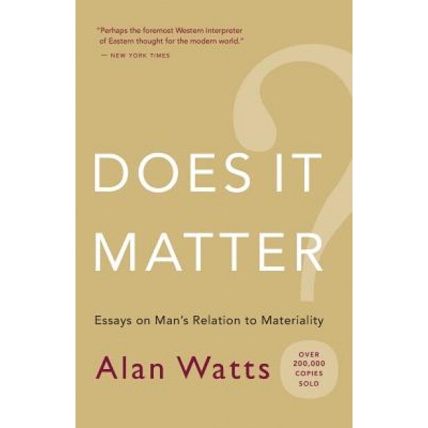 Does It Matter?: Essays on Man's Relation to Materiality, Alan W. Watts