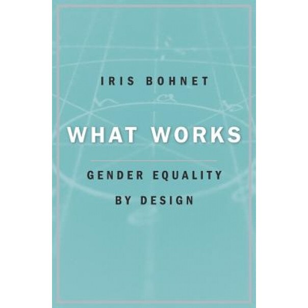 What Works: Gender Equality by Design - Iris Bohnet (Author)