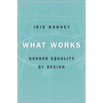 What Works: Gender Equality by Design - Iris Bohnet (Author) What Works: Gender Equality by Design - Iris Bohnet (Author)