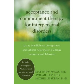 Acceptance and Commitment Therapy for Interpersonal Problems: Using Mindfulness, Acceptance, and Schema Awareness to Change Interpersonal Behaviors - Matthew McKay (Author) Acceptance and Commitment Therapy for Interpersonal Problems: Using Mindfulness, Acceptance, and Schema Awareness to Change Interpersonal Behaviors - Matthew McKay (Author)