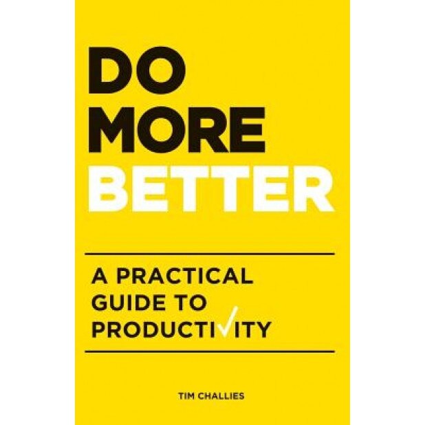 Do More Better: A Practical Guide to Productivity, Tim Challies (Author)