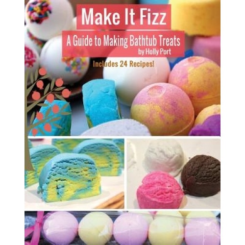 Make It Fizz: A Guide to Making Bathtub Treats, Holly Port (Author)