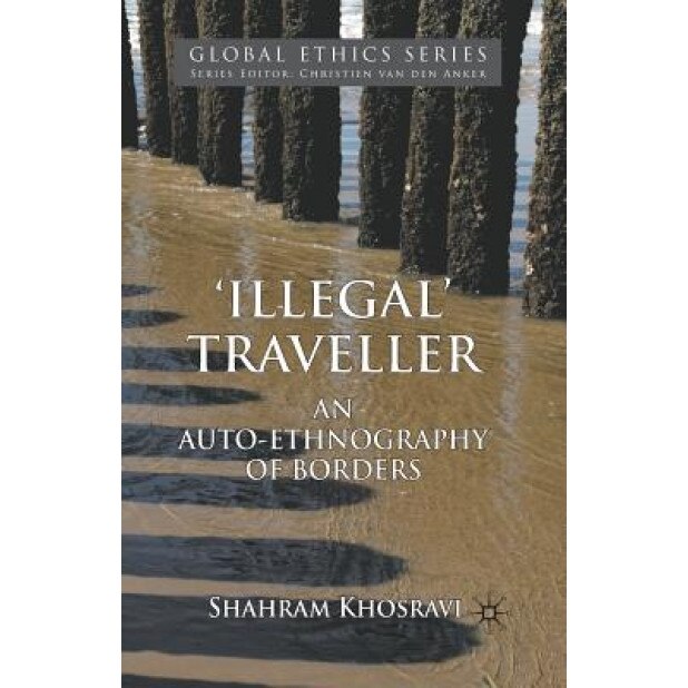 'Illegal' Traveller: An Auto-Ethnography of Borders, Shahram Khosravi (Author)