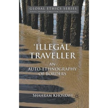 'Illegal' Traveller: An Auto-Ethnography of Borders, Shahram Khosravi (Author) 'Illegal' Traveller: An Auto-Ethnography of Borders, Shahram Khosravi (Author)