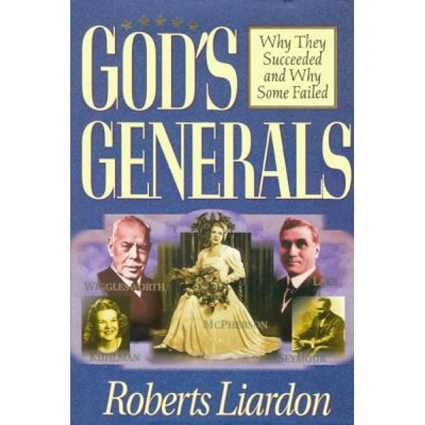 Gods Generals Volume 1: Why They Succeeded and Why Some Fail, Roberts Liardon