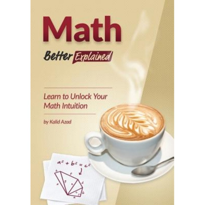 Math, Better Explained: Learn to Unlock Your Math Intuition, MR Kalid Azad (Author)