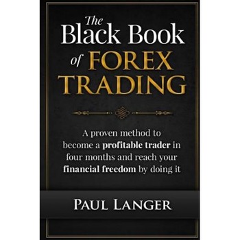 The Black Book of Forex Trading: A Proven Method to Become a Profitable Trader in Four Months and Reach Your Financial Freedom by Doing It - Paul Langer (Author) The Black Book of Forex Trading: A Proven Method to Become a Profitable Trader in Four Months and Reach Your Financial Freedom by Doing It - Paul Langer (Author)